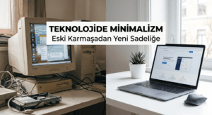 Teknolojide Minimalizm: Eski Karmaşadan Yeni Sadeliğe